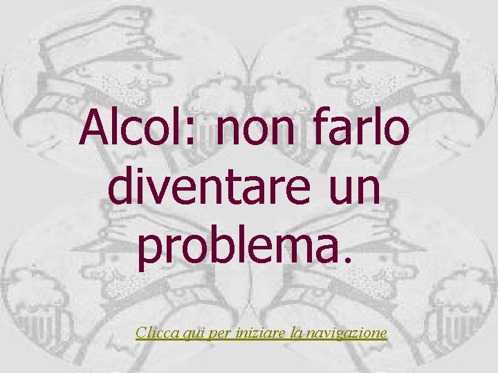 Alcol: non farlo diventare un problema. Clicca qui per iniziare la navigazione 