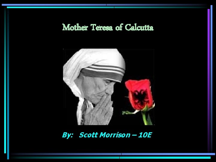 Mother Teresa of Calcutta By: Scott Morrison – 10 E 