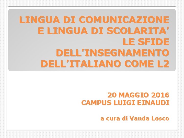 LINGUA DI COMUNICAZIONE E LINGUA DI SCOLARITA’ LE SFIDE DELL’INSEGNAMENTO DELL’ITALIANO COME L 2