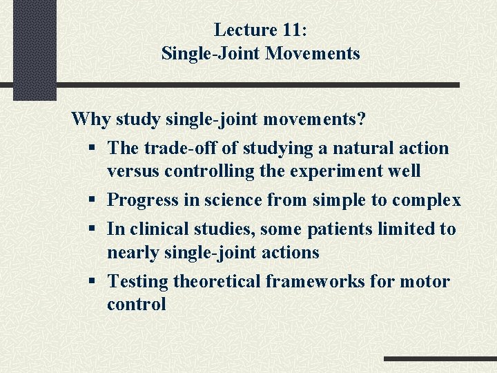 Lecture 11: Single-Joint Movements Why study single-joint movements? § The trade-off of studying a