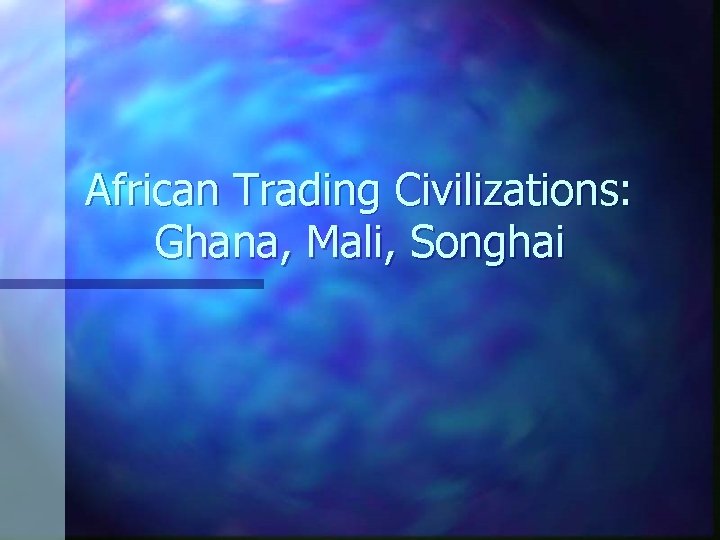 African Trading Civilizations: Ghana, Mali, Songhai 