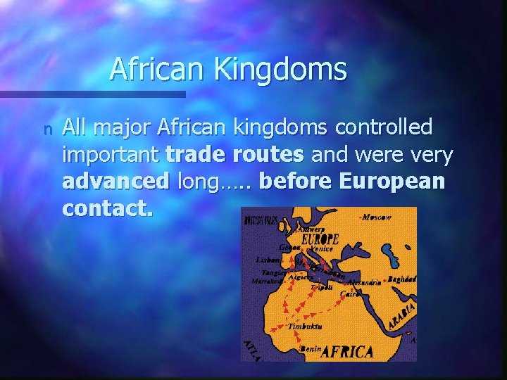 African Kingdoms n All major African kingdoms controlled important trade routes and were very