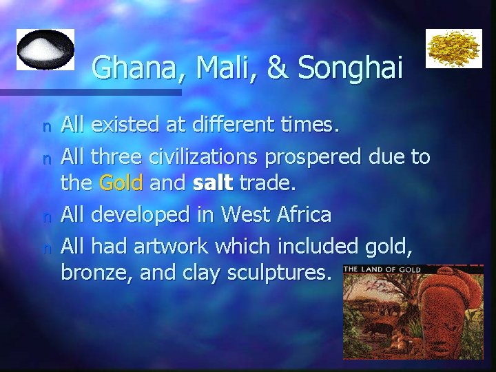 Ghana, Mali, & Songhai n n All existed at different times. All three civilizations