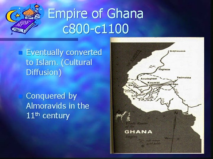 Empire of Ghana c 800 -c 1100 n Eventually converted to Islam. (Cultural Diffusion)