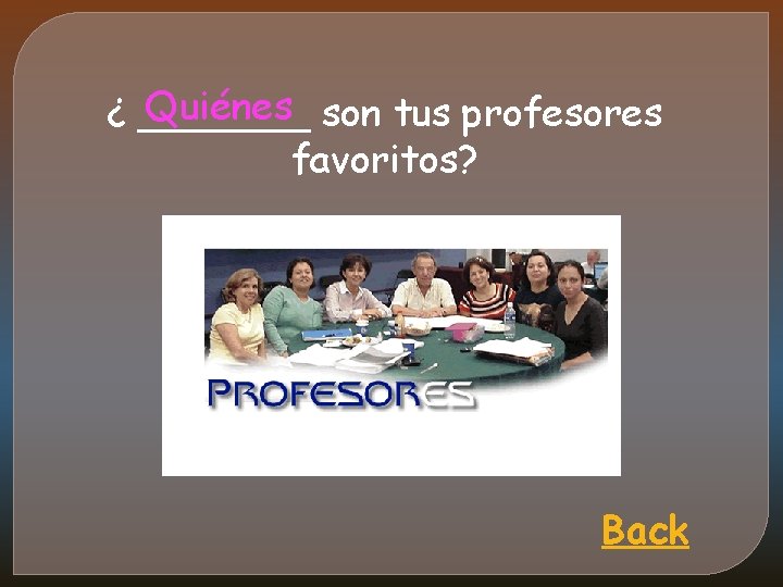 Quiénes son tus profesores ¿ _______ favoritos? Back 