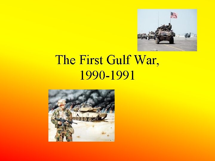 The First Gulf War, 1990 -1991 