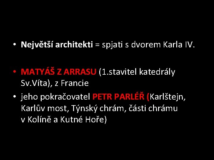  • Největší architekti = spjati s dvorem Karla IV. • MATYÁŠ Z ARRASU