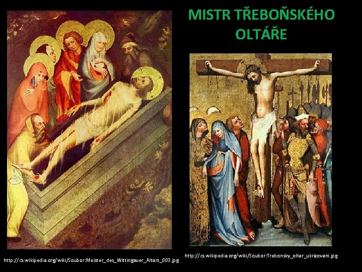 MISTR TŘEBOŇSKÉHO OLTÁŘE http: //cs. wikipedia. org/wiki/Soubor: Meister_des_Wittingauer_Altars_003. jpg http: //cs. wikipedia. org/wiki/Soubor: Trebonsky_oltar_ukrizovani.