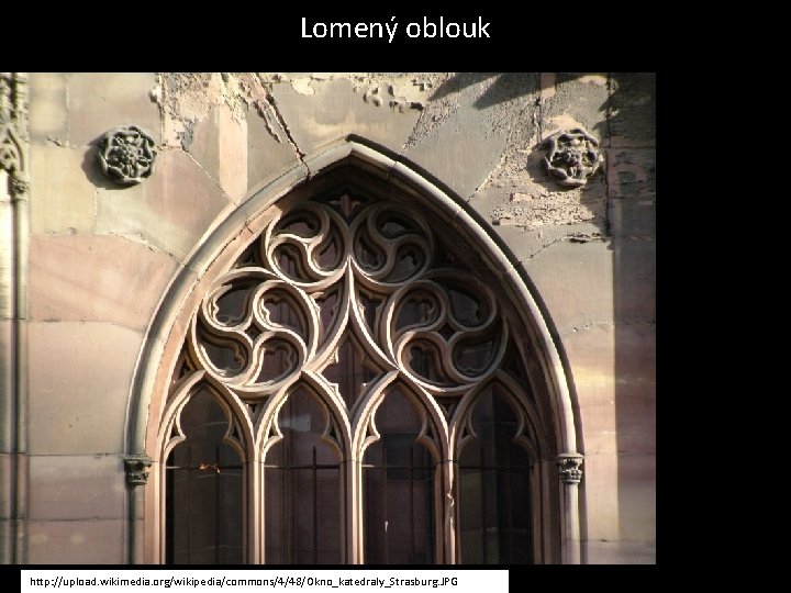 Lomený oblouk http: //upload. wikimedia. org/wikipedia/commons/4/48/Okno_katedraly_Strasburg. JPG 