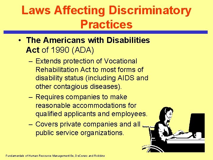 Laws Affecting Discriminatory Practices • The Americans with Disabilities Act of 1990 (ADA) –
