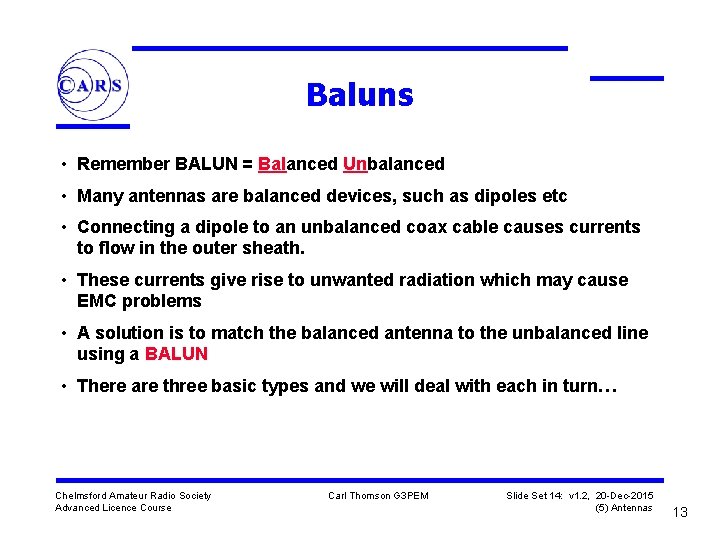 Baluns • Remember BALUN = Balanced Unbalanced • Many antennas are balanced devices, such