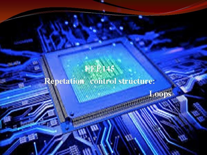 EEE 145 Repetation control structure: Loops 