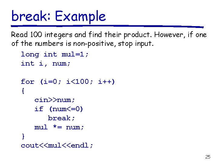 break: Example Read 100 integers and find their product. However, if one of the