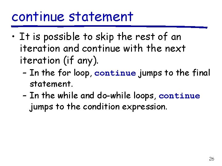 continue statement • It is possible to skip the rest of an iteration and