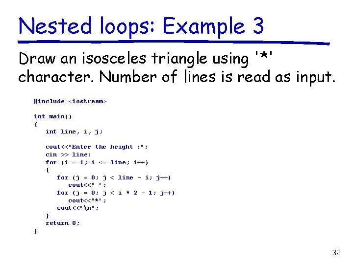 Nested loops: Example 3 Draw an isosceles triangle using '*' character. Number of lines