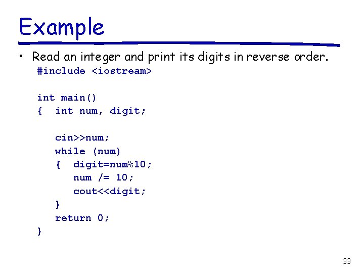 Example • Read an integer and print its digits in reverse order. #include <iostream>