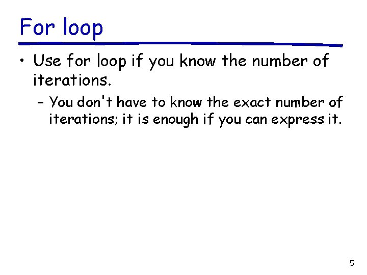 For loop • Use for loop if you know the number of iterations. –