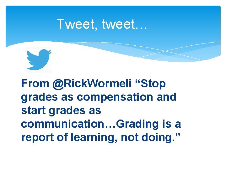 Tweet, tweet… From @Rick. Wormeli “Stop grades as compensation and start grades as communication…Grading