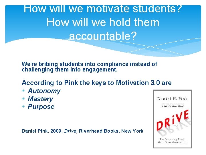 How will we motivate students? How will we hold them accountable? We’re bribing students