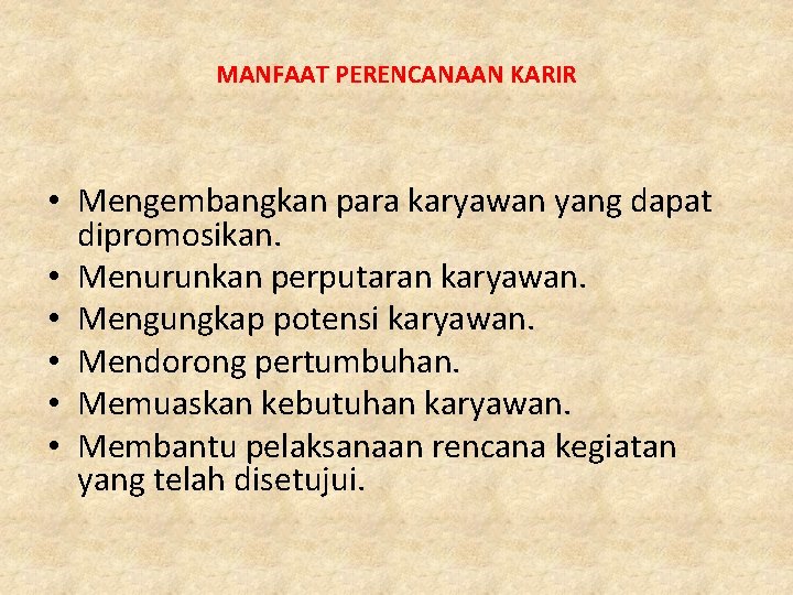 MANFAAT PERENCANAAN KARIR • Mengembangkan para karyawan yang dapat dipromosikan. • Menurunkan perputaran karyawan.