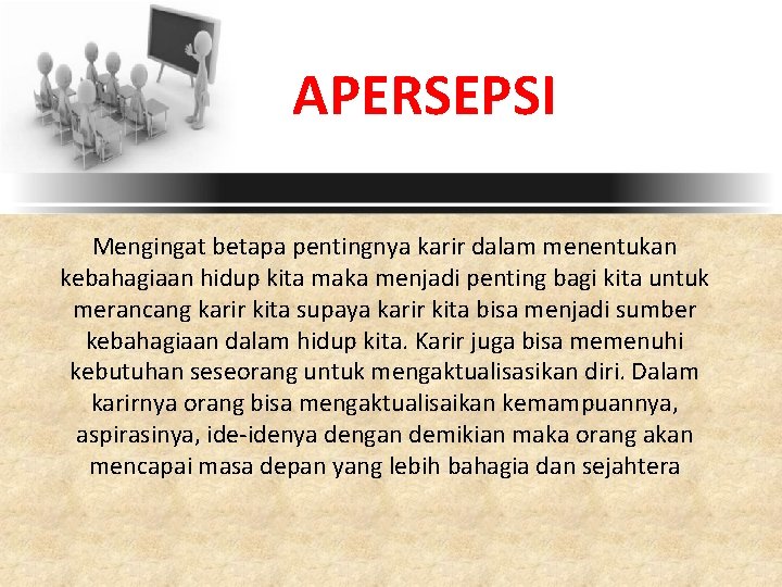 APERSEPSI Mengingat betapa pentingnya karir dalam menentukan kebahagiaan hidup kita maka menjadi penting bagi