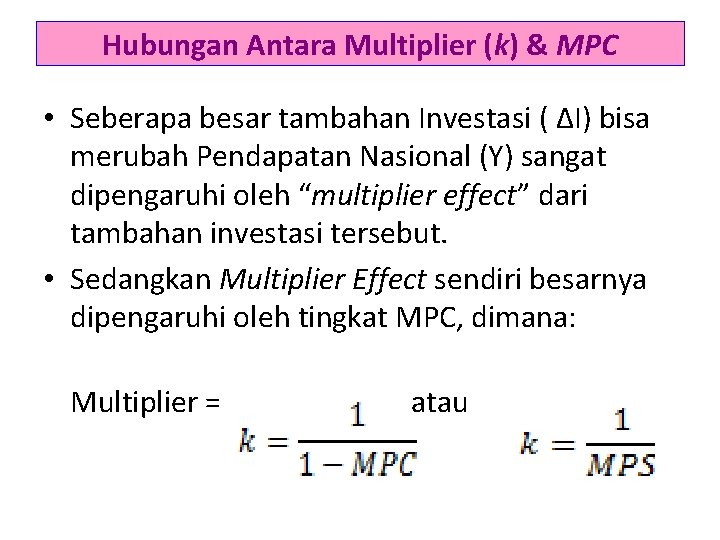 Hubungan Antara Multiplier (k) & MPC • Seberapa besar tambahan Investasi ( ΔI) bisa