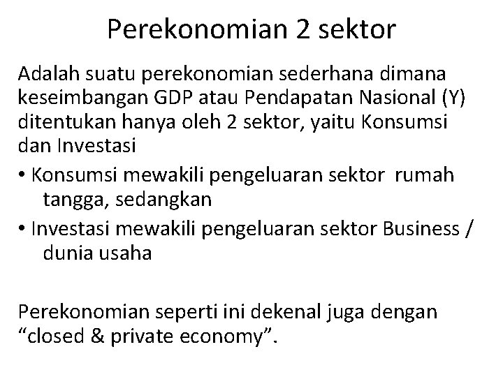 Perekonomian 2 sektor Adalah suatu perekonomian sederhana dimana keseimbangan GDP atau Pendapatan Nasional (Y)