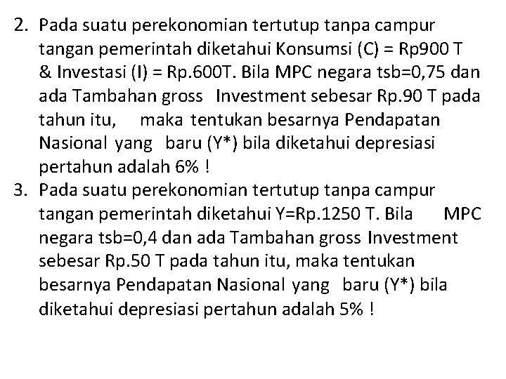 2. Pada suatu perekonomian tertutup tanpa campur tangan pemerintah diketahui Konsumsi (C) = Rp