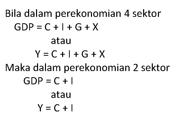 Bila dalam perekonomian 4 sektor GDP = C + I + G + X