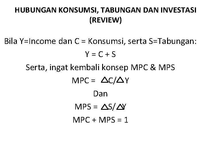 HUBUNGAN KONSUMSI, TABUNGAN DAN INVESTASI (REVIEW) Bila Y=Income dan C = Konsumsi, serta S=Tabungan: