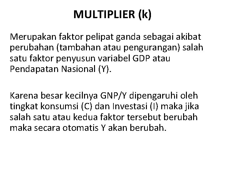 MULTIPLIER (k) Merupakan faktor pelipat ganda sebagai akibat perubahan (tambahan atau pengurangan) salah satu