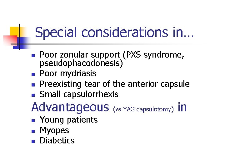 Special considerations in… n n Poor zonular support (PXS syndrome, pseudophacodonesis) Poor mydriasis Preexisting