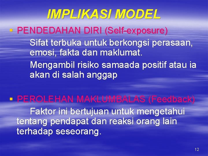 IMPLIKASI MODEL § PENDEDAHAN DIRI (Self-exposure) Sifat terbuka untuk berkongsi perasaan, emosi, fakta dan IMPLIKASI MODEL § PENDEDAHAN DIRI (Self-exposure) Sifat terbuka untuk berkongsi perasaan, emosi, fakta dan