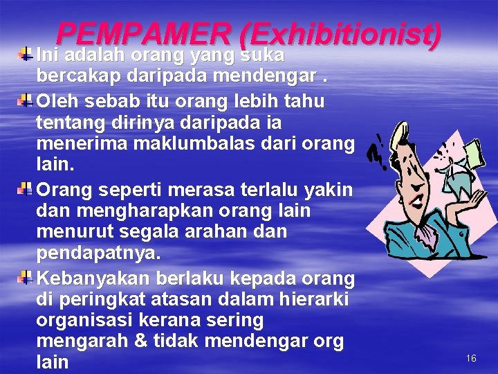 PEMPAMER (Exhibitionist) Ini adalah orang yang suka bercakap daripada mendengar. Oleh sebab itu orang PEMPAMER (Exhibitionist) Ini adalah orang yang suka bercakap daripada mendengar. Oleh sebab itu orang