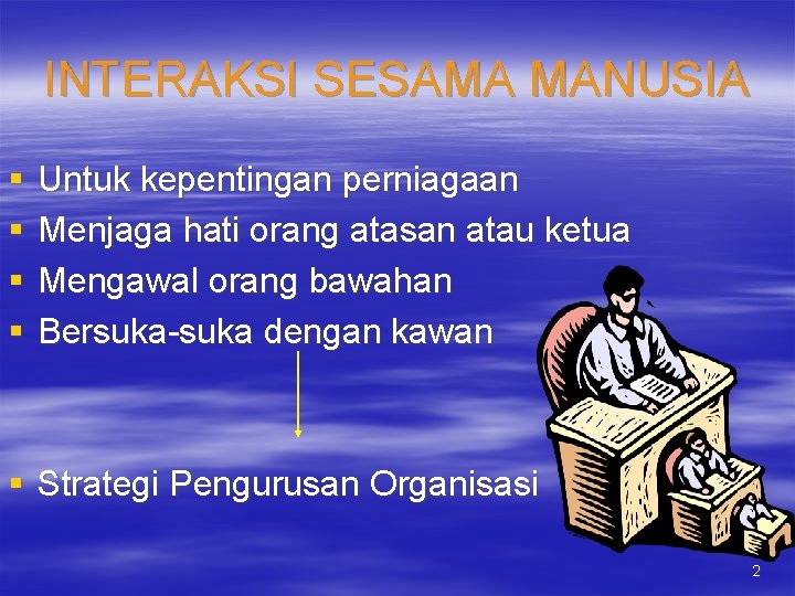INTERAKSI SESAMA MANUSIA § § Untuk kepentingan perniagaan Menjaga hati orang atasan atau ketua INTERAKSI SESAMA MANUSIA § § Untuk kepentingan perniagaan Menjaga hati orang atasan atau ketua