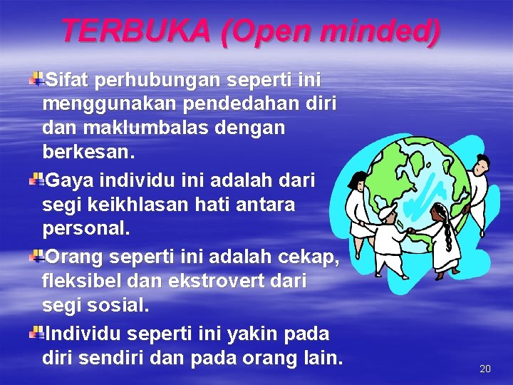 TERBUKA (Open minded) Sifat perhubungan seperti ini menggunakan pendedahan diri dan maklumbalas dengan berkesan. TERBUKA (Open minded) Sifat perhubungan seperti ini menggunakan pendedahan diri dan maklumbalas dengan berkesan.