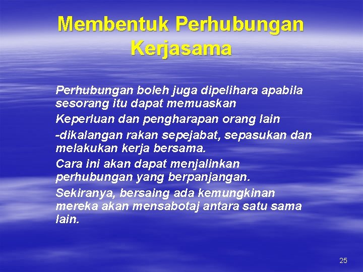 Membentuk Perhubungan Kerjasama Perhubungan boleh juga dipelihara apabila sesorang itu dapat memuaskan Keperluan dan Membentuk Perhubungan Kerjasama Perhubungan boleh juga dipelihara apabila sesorang itu dapat memuaskan Keperluan dan