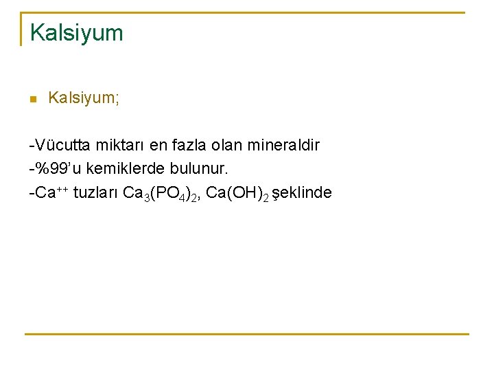 Kalsiyum n Kalsiyum; -Vücutta miktarı en fazla olan mineraldir -%99’u kemiklerde bulunur. -Ca++ tuzları