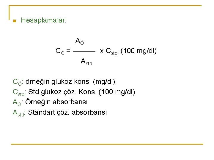 n Hesaplamalar: AÖ CÖ = x Cstd (100 mg/dl) Astd CÖ: örneğin glukoz kons.