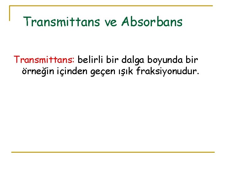 Transmittans ve Absorbans Transmittans: belirli bir dalga boyunda bir örneğin içinden geçen ışık fraksiyonudur.