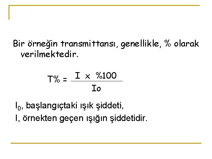 Bir örneğin transmittansı, genellikle, % olarak verilmektedir. I x %100 T% = Io I