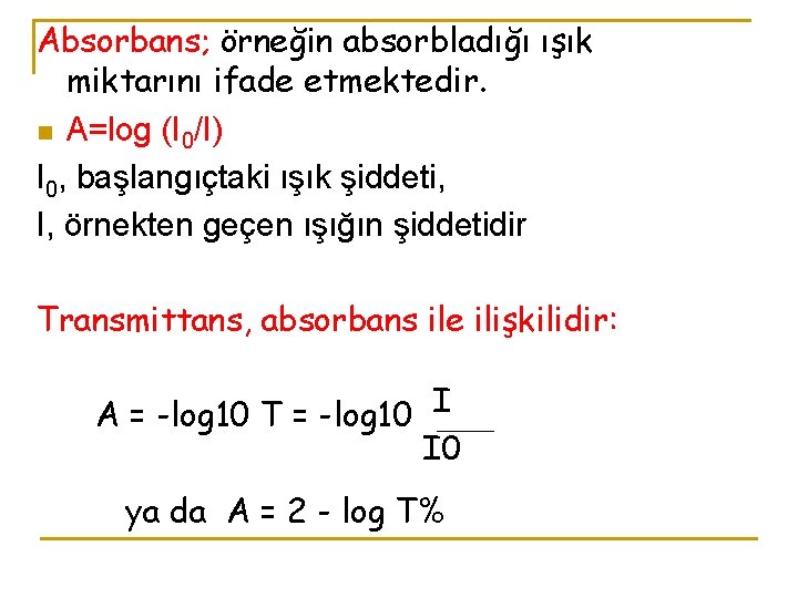 Absorbans; örneğin absorbladığı ışık miktarını ifade etmektedir. n A=log (I 0/I) I 0, başlangıçtaki