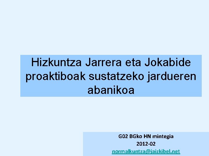 Hizkuntza Jarrera eta Jokabide proaktiboak sustatzeko jardueren abanikoa G 02 BGko HN mintegia 2012