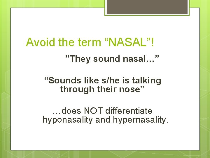Avoid the term “NASAL”! ”They sound nasal…” “Sounds like s/he is talking through their
