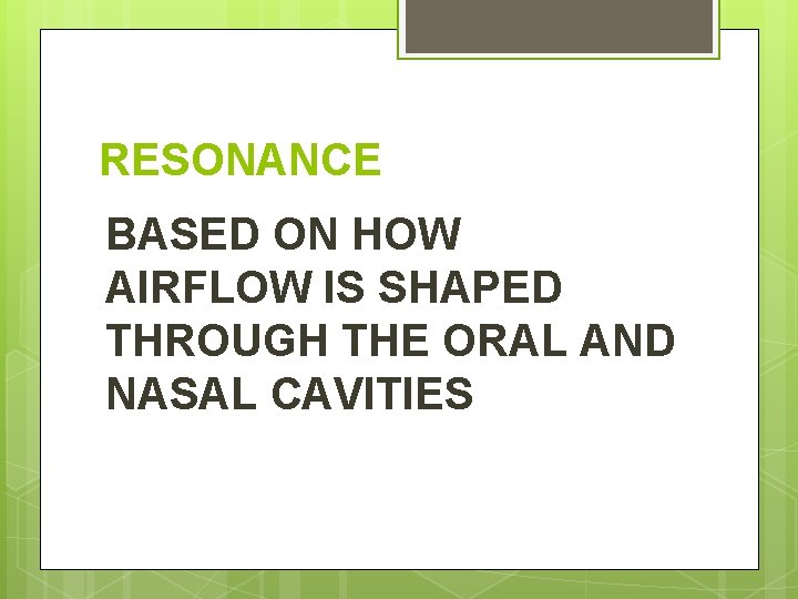 RESONANCE BASED ON HOW AIRFLOW IS SHAPED THROUGH THE ORAL AND NASAL CAVITIES 