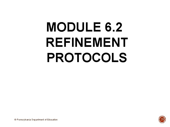 MODULE 6. 2 REFINEMENT PROTOCOLS © Pennsylvania Department of Education 28 