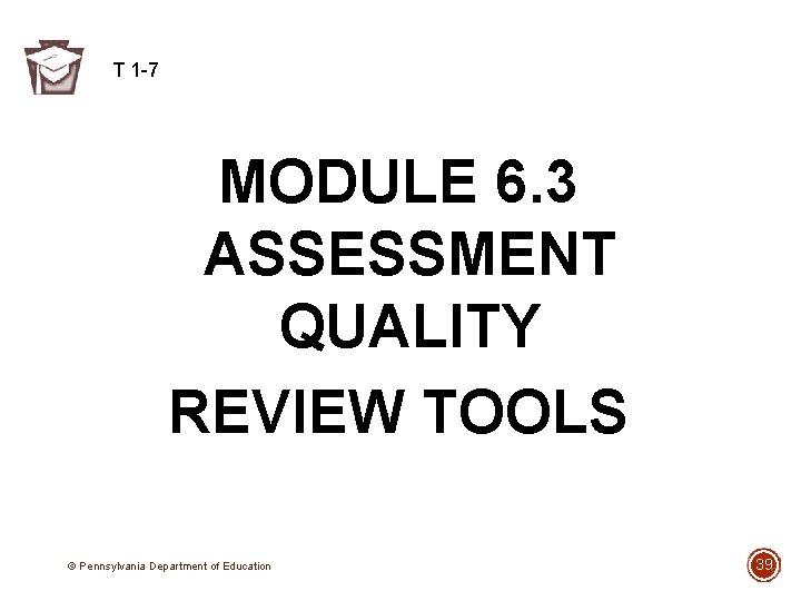 T 1 -7 MODULE 6. 3 ASSESSMENT QUALITY REVIEW TOOLS © Pennsylvania Department of