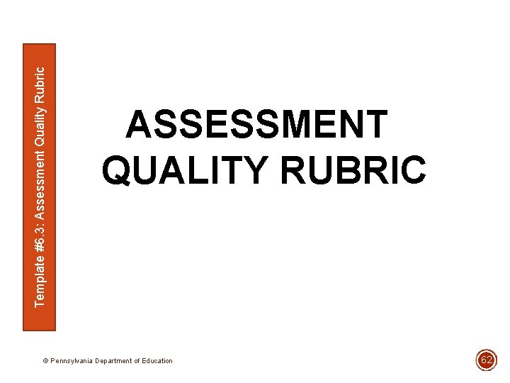 Template #6. 3: Assessment Quality Rubric ASSESSMENT QUALITY RUBRIC © Pennsylvania Department of Education