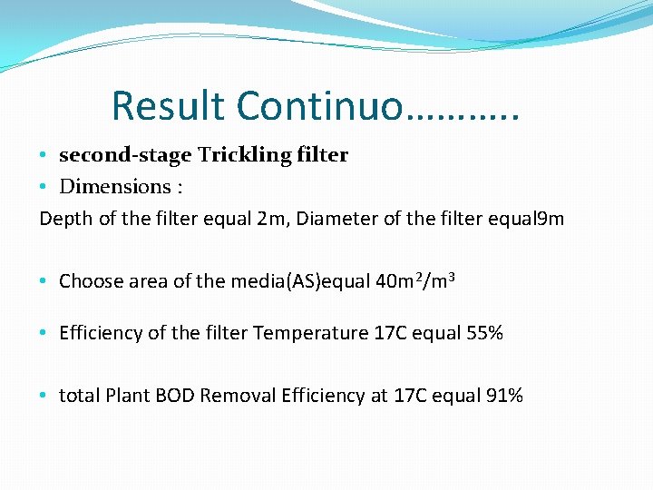 Result Continuo………. . • second-stage Trickling filter • Dimensions : Depth of the filter