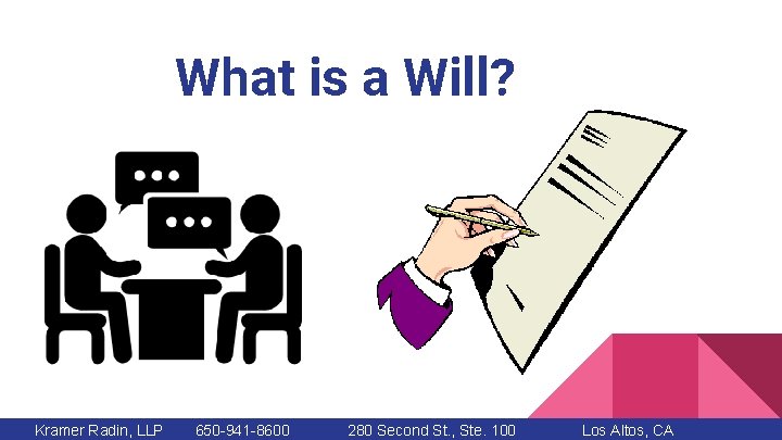 What is a Will? Kramer Radin, LLP 650 -941 -8600 280 Second St. ,